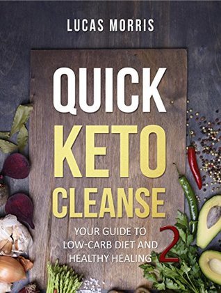 Read online QUICK KETO CLEANSE 2: Your Guide To Low-Carb Diet And Healthy Healing   YOUR FREE GIFT!!! - Lucas Morris file in ePub