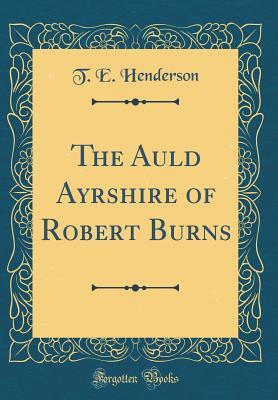 Download The Auld Ayrshire of Robert Burns (Classic Reprint) - Thomas Finlayson Henderson | PDF