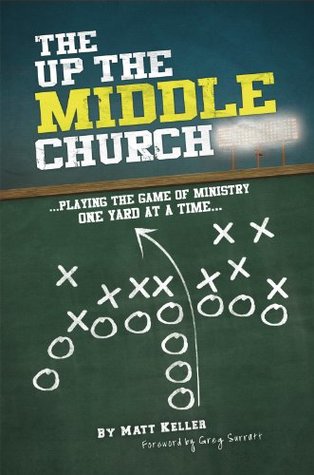 Read The up the Middle Church: Playing the Game of Ministry One Yard at a Time - Matt Keller file in PDF
