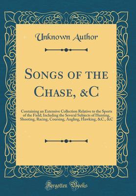 Download Songs of the Chase, &c: Containing an Extensive Collection Relative to the Sports of the Field; Including the Several Subjects of Hunting, Shooting, Racing, Coursing, Angling, Hawking, &c., &c (Classic Reprint) - Unknown file in ePub