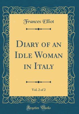 Read online Diary of an Idle Woman in Italy, Vol. 2 of 2 (Classic Reprint) - Frances Elliot | ePub