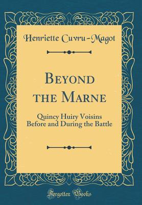 Read Beyond the Marne: Quincy Huiry Voisins Before and During the Battle (Classic Reprint) - Henriette Cuvru-Magot | ePub