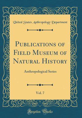 Read online Publications of Field Museum of Natural History, Vol. 7: Anthropological Series (Classic Reprint) - United States Anthropology Department file in ePub