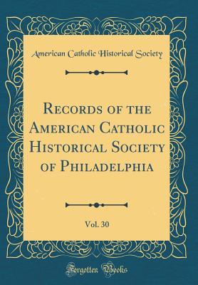 Read Records of the American Catholic Historical Society of Philadelphia, Vol. 30 (Classic Reprint) - American Catholic Historical Society file in ePub