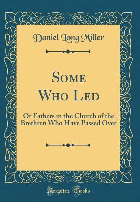 Download Some Who Led: Or Fathers in the Church of the Brethren Who Have Passed Over (Classic Reprint) - Daniel Long Miller file in PDF