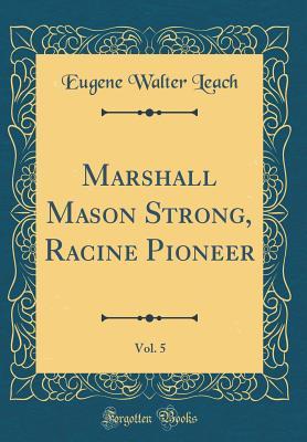 Read Marshall Mason Strong, Racine Pioneer, Vol. 5 (Classic Reprint) - Eugene Walter Leach file in ePub