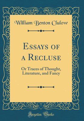 Download Essays of a Recluse: Or Traces of Thought, Literature, and Fancy (Classic Reprint) - William Benton Clulow | ePub