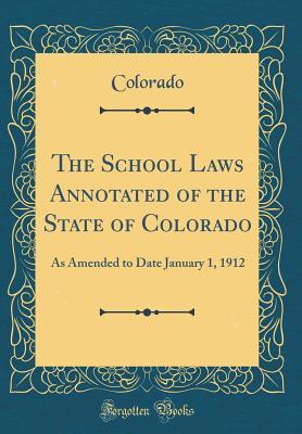 Read The School Laws Annotated of the State of Colorado: As Amended to Date January 1, 1912 (Classic Reprint) - Colorado Colorado | ePub