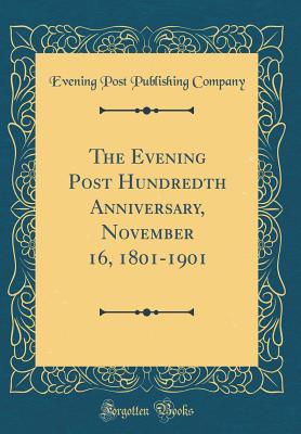 Read online The Evening Post Hundredth Anniversary, November 16, 1801-1901 (Classic Reprint) - Evening Post Publishing Company file in ePub