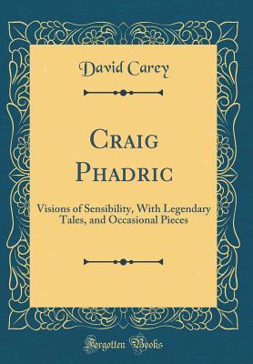 Read online Craig Phadric: Visions of Sensibility, with Legendary Tales, and Occasional Pieces (Classic Reprint) - David Carey | ePub