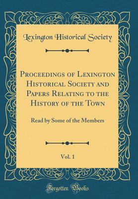 Download Proceedings of Lexington Historical Society and Papers Relating to the History of the Town, Vol. 1: Read by Some of the Members (Classic Reprint) - Lexington Historical Society file in PDF