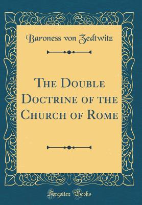 Read online The Double Doctrine of the Church of Rome (Classic Reprint) - Baroness Von Zedtwitz | ePub