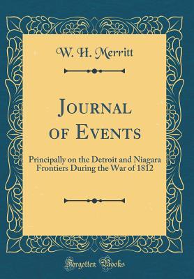 Read online Journal of Events: Principally on the Detroit and Niagara Frontiers During the War of 1812 (Classic Reprint) - W H Merritt | ePub