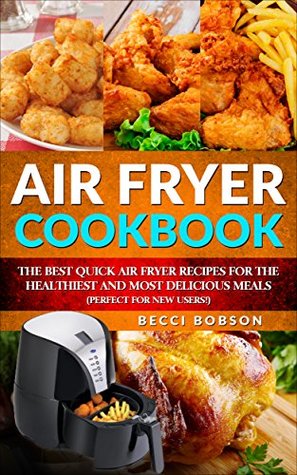 Read Air Fryer Cookbook: The Best Quick Air Fryer Recipes for the Healthiest and most delicious meals. (Perfect for new users) (Air Fryer Cookbook, Air Fryer  Recipes Book, air fryer recipes cookbook) - Becci Bobson | ePub