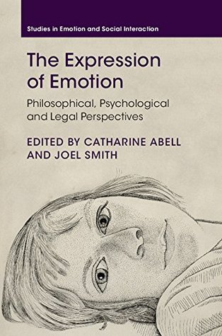 Read online The Expression of Emotion: Philosophical, Psychological and Legal Perspectives (Studies in Emotion and Social Interaction) - Catharine Abell | PDF