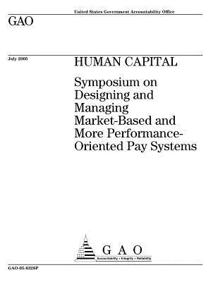 Read online Gao-05-832sp Human Capital: Symposium on Designing and Managing Market-Based and More Performance-Oriented Pay Systems - U.S. Government Accountability Office | ePub