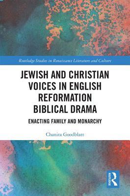 Read Jewish and Christian Voices in English Reformation Biblical Drama: Enacting Family and Monarchy - Chanita Goodblatt file in ePub