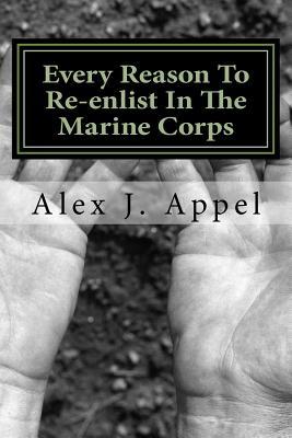 Download Every Reason to Re-Enlist in the Marine Corps: Valuable Experiences and Lessons Exposed to Give You Every Reason to Stay in Active Duty Service. Gag Book - Alex J. Appel | ePub