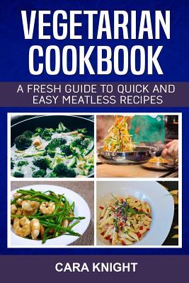 Download Vegetarian Cookbook: A Fresh Guide to Quick and Easy Meatless Recipes - Cara Knight | ePub