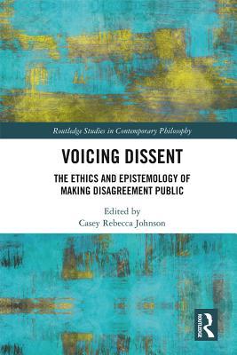 Read online Voicing Dissent: The Ethics and Epistemology of Making Disagreement Public - Casey Rebecca Johnson | PDF