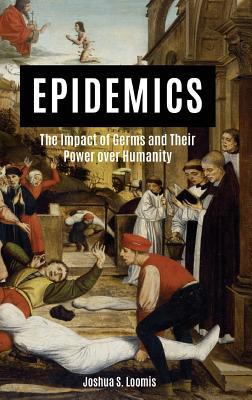 Download Epidemics: The Impact of Germs and Their Power Over Humanity - Joshua S Loomis file in PDF