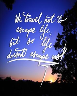 Read We Travel Not to Escape Life, But So Life Doesn't Escape Us: 8x10 Inch Travel Journal/Notebook - Blue Sunset - Pup the World | PDF