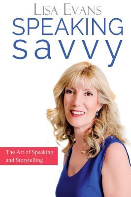 Read online Speaking Savvy: The Art of Speaking and Storytelling - Lisa Evans file in ePub