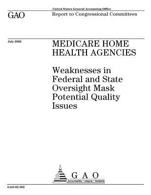 Download Medicare Home Health Agencies: Weaknesses in Federal and State Oversight Mask Potential Quality Issues - U.S. Government Accountability Office | PDF