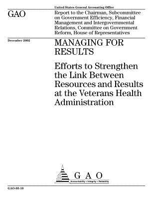 Download Managing for Results: Efforts to Strengthen the Link Between Resources and Results at the Veterans Health Administration - U.S. Government Accountability Office | PDF