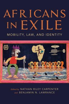 Read Africans in Exile: Mobility, Law, and Identity - Nathan Riley Carpenter file in ePub