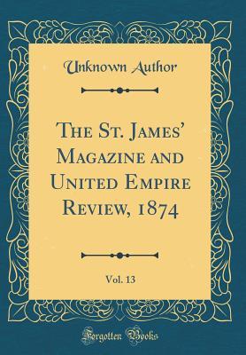 Read online The St. James' Magazine and United Empire Review, 1874, Vol. 13 (Classic Reprint) - Unknown file in ePub