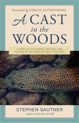 Download A Cast in the Woods: A Story of Fly Fishing, Fracking, and Floods in the Heart of Trout Country - Stephen Sautner file in ePub