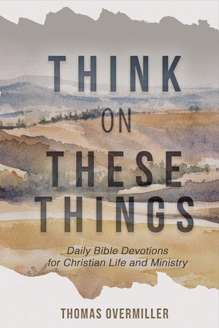 Read Think On These Things: Daily Bible Devotions for Christian Life and Ministry - Thomas Overmiller file in PDF