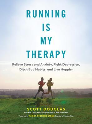 Read online Running Is My Therapy: Relieve Stress and Anxiety, Fight Depression, Ditch Bad Habits, and Live Happier - Scott Douglas | ePub