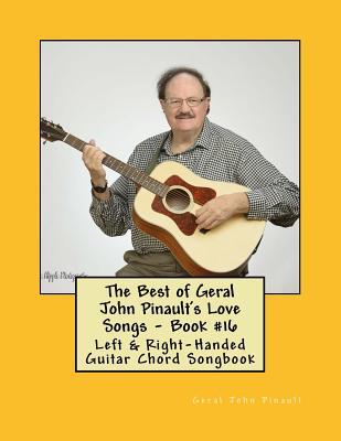 Read online The Best of Geral John Pinault's Love Songs - Book #16: Left & Right-Handed Guitar Chord Songbook - Geral John Pinault | ePub