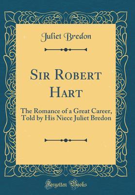 Download Sir Robert Hart: The Romance of a Great Career, Told by His Niece Juliet Bredon (Classic Reprint) - Juliet Bredon file in PDF