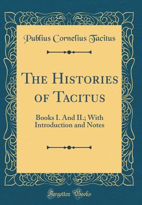 Read online The Histories of Tacitus: Books I. and II.; With Introduction and Notes (Classic Reprint) - Publius Cornelius Tacitus | PDF