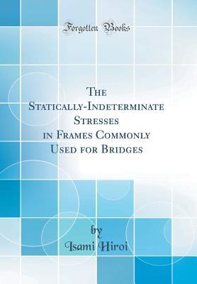 Read online The Statically-Indeterminate Stresses in Frames Commonly Used for Bridges (Classic Reprint) - Isami Hiroi | PDF