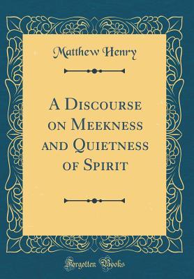 Read online A Discourse on Meekness and Quietness of Spirit (Classic Reprint) - Matthew Henry file in PDF