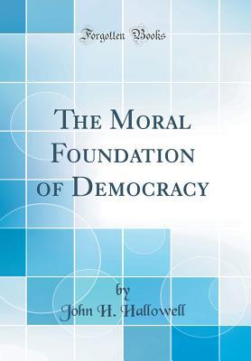 Read online The Moral Foundation of Democracy (Classic Reprint) - John H. Hallowell file in PDF