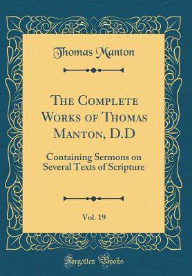 Read online The Complete Works of Thomas Manton, D.D, Vol. 19: Containing Sermons on Several Texts of Scripture - Thomas Manton | PDF
