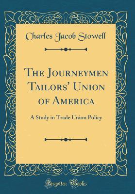 Read The Journeymen Tailors' Union of America: A Study in Trade Union Policy (Classic Reprint) - Charles Jacob Stowell file in ePub