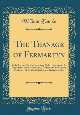 Read online The Thanage of Fermartyn: Including the District Commonly Called Formartine, Its Proprietors, with Genealogical Deductions; Its Parishes, Ministers, Churches, Churchyards, Antiquities, &c (Classic Reprint) - William Temple | ePub