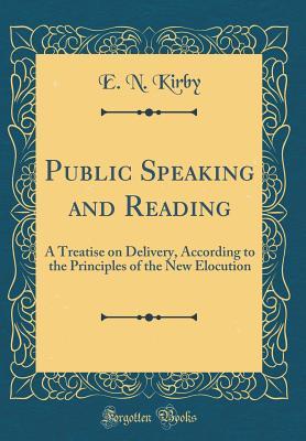 Download Public Speaking and Reading: A Treatise on Delivery, According to the Principles of the New Elocution (Classic Reprint) - E.N. Kirby | ePub