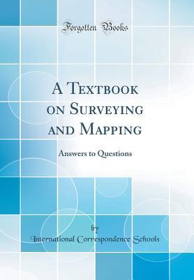 Read A Textbook on Surveying and Mapping: Answers to Questions (Classic Reprint) - International Correspondence Schools | ePub