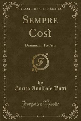 Download Sempre Cos�: Dramma in Tre Atti (Classic Reprint) - Enrico Annibale Butti | PDF