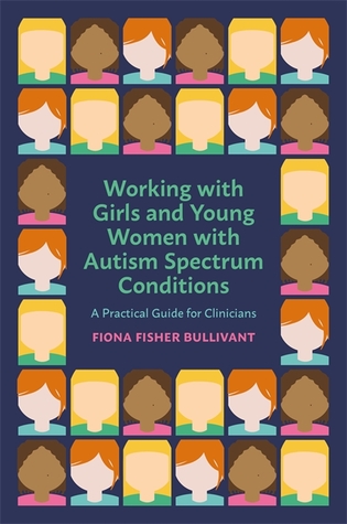 Download Working with Girls and Young Women with an Autism Spectrum Condition: A Practical Guide for Clinicians - Fiona Fisher Bullivant | PDF