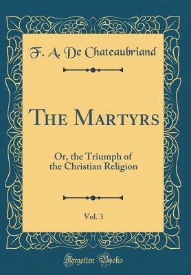 Read The Martyrs, Vol. 3: Or, the Triumph of the Christian Religion (Classic Reprint) - François-René de Chateaubriand file in ePub