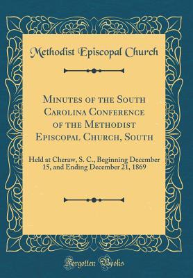 Read Minutes of the South Carolina Conference of the Methodist Episcopal Church, South: Held at Cheraw, S. C., Beginning December 15, and Ending December 21, 1869 (Classic Reprint) - Methodist Episcopal Church file in ePub