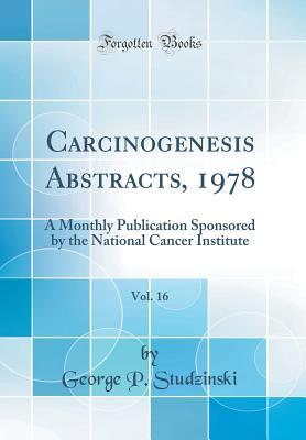 Read Carcinogenesis Abstracts, 1978, Vol. 16: A Monthly Publication Sponsored by the National Cancer Institute (Classic Reprint) - George P Studzinski file in PDF